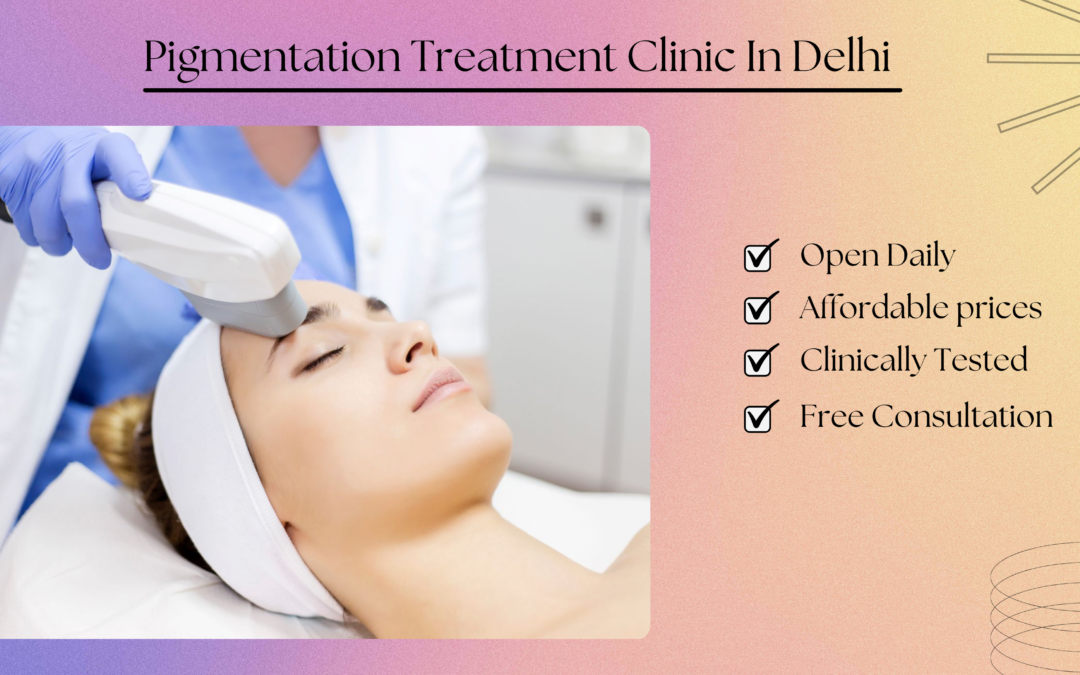 Pigmentation Treatment Clinic in Delhi