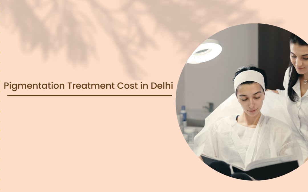 Pigmentation Treatment Cost in Delhi