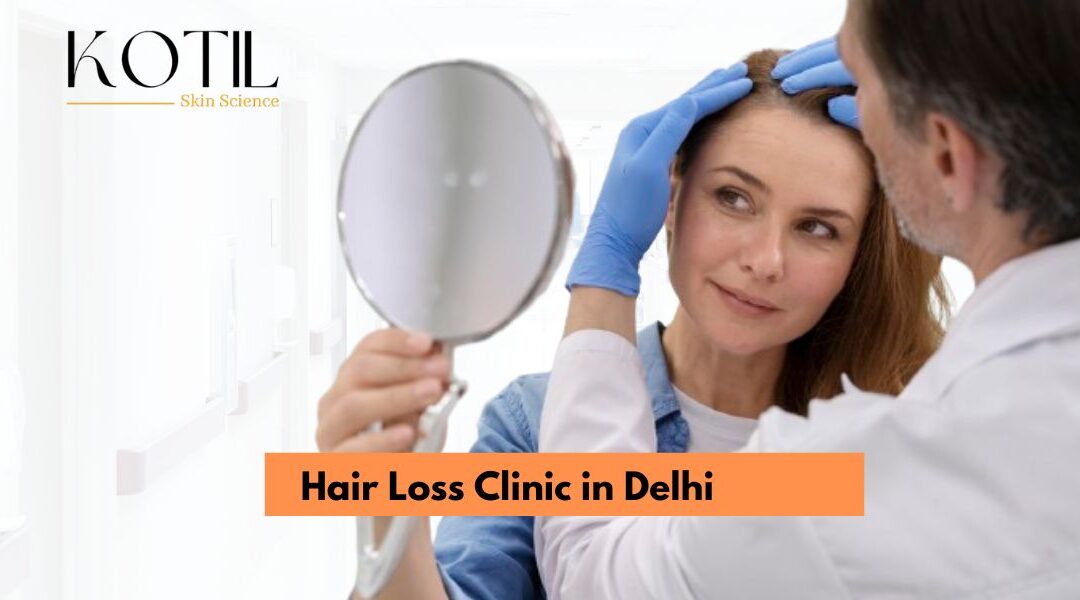 Choosing the Right Hair Loss Clinic in Delhi: A Patient’s Guide