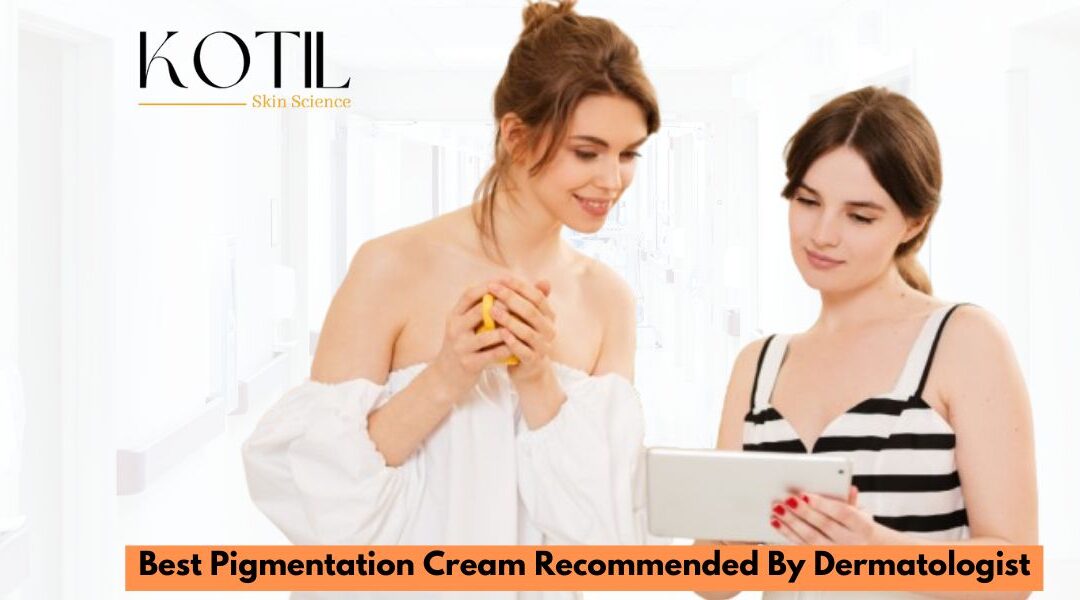 Best Pigmentation Cream Recommended By Dermatologist- A Comprehensive Guide