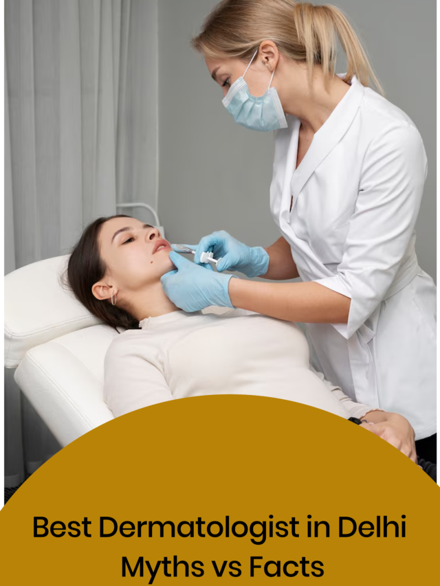 Best Dermatologist in Delhi – Myths vs Facts