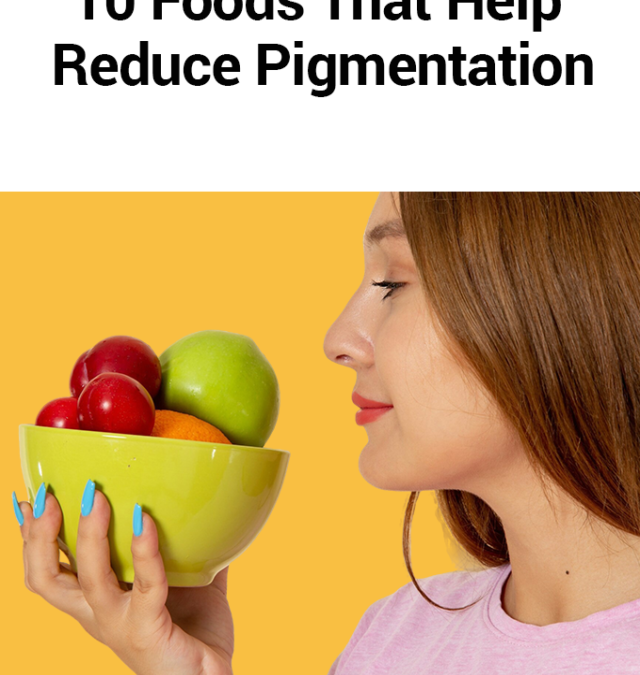 10 Foods That Help Reduce Pigmentation