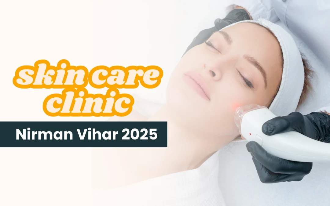 Skin Care Clinic Nirman Vihar 2025: The Future of Personalized Skin Wellness