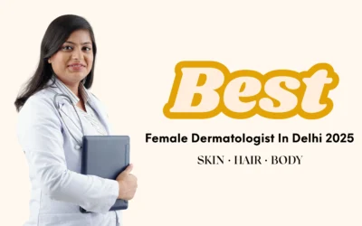 Best Female Dermatologist in Delhi 2025 — Your Practical Guide to Healthy, Happy Skin