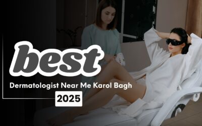 Best Dermatologist Near Me Karol Bagh 2025: Your Skin Deserves the Best
