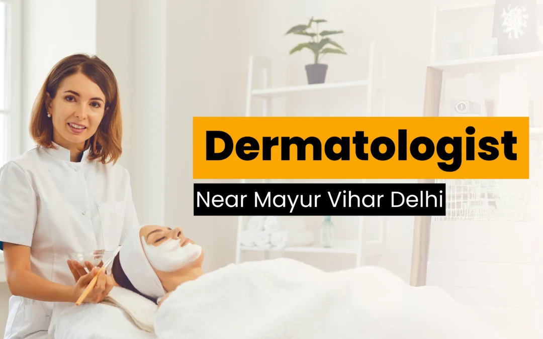 Dermatologist Near Mayur Vihar Delhi