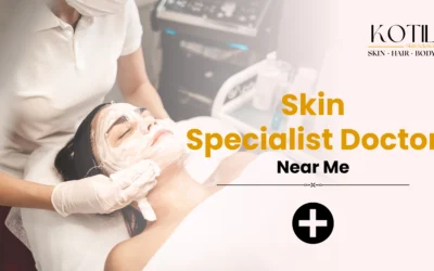 Skin Specialist Doctor Near Me | Guide for Glowing Skin | Kotil Skin Science