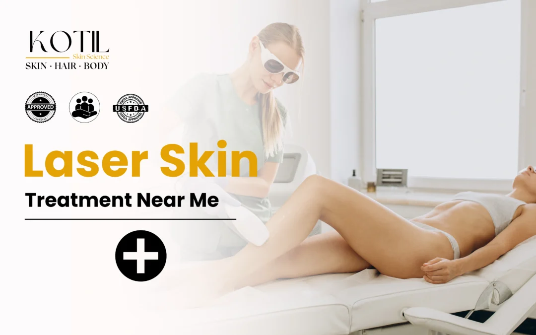 Laser Skin Treatment Near Me 2025: Complete Guide to Clearer, Healthier Skin | Kotil Skin