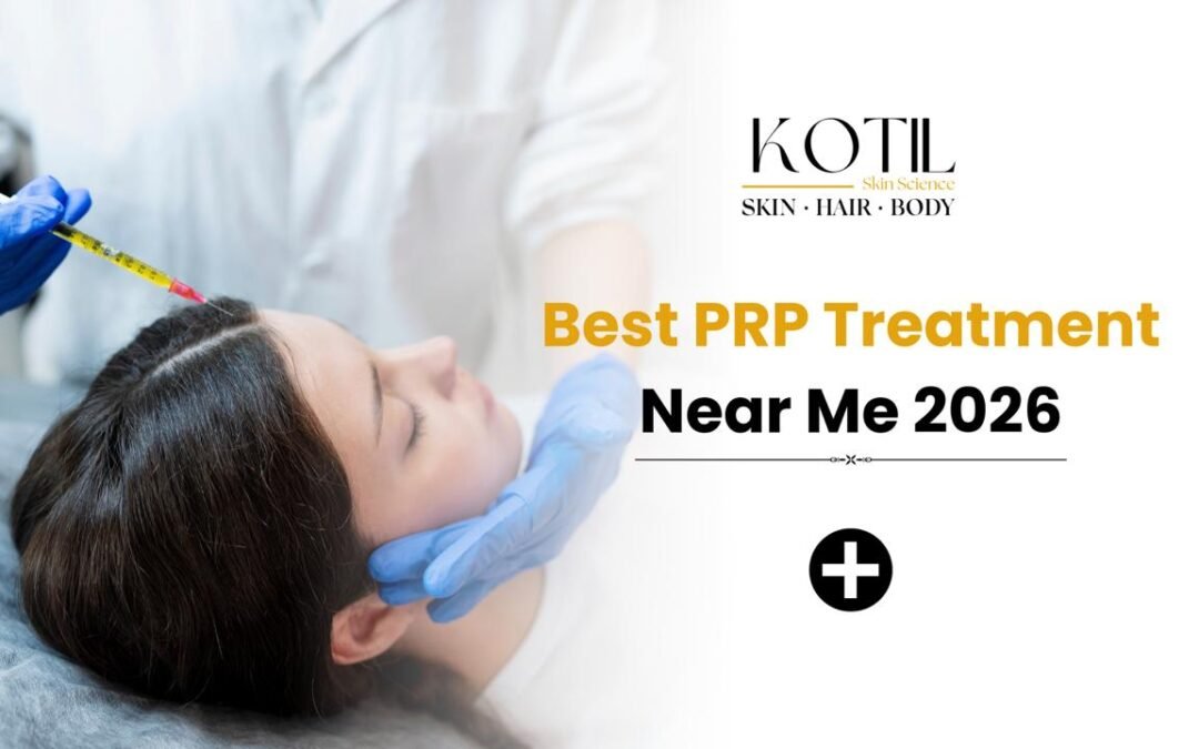 Best PRP Treatment Near Me 2026 – Kotil Skin Science