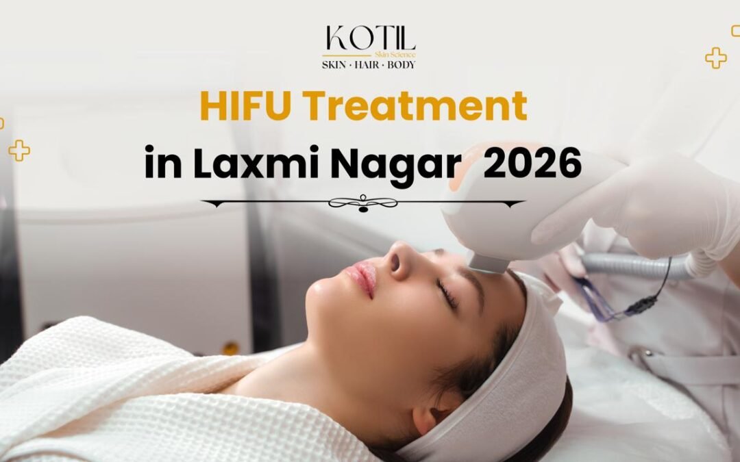 HIFU Treatment in Laxmi Nagar 2026 at Kotil Skin Science – Non-surgical skin tightening and lifting procedure
